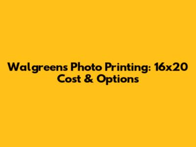 Walgreens Photo Printing: 16x20 Cost & Options