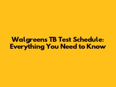 Walgreens TB Test Schedule: Everything You Need to Know