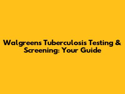 Walgreens Tuberculosis Testing & Screening: Your Guide