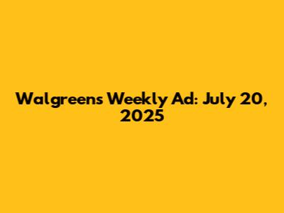 Walgreens Weekly Ad: July 20, 2025