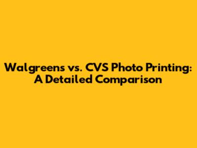 Walgreens vs. CVS Photo Printing: A Detailed Comparison