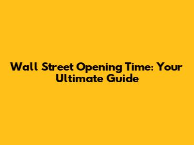 Wall Street Opening Time: Your Ultimate Guide
