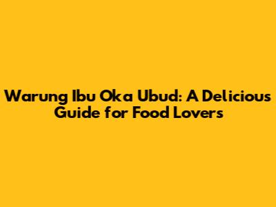 Warung Ibu Oka Ubud: A Delicious Guide for Food Lovers