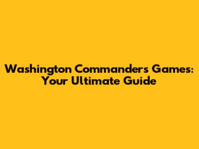 Washington Commanders Games: Your Ultimate Guide