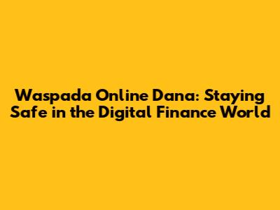 Waspada Online Dana: Staying Safe in the Digital Finance World