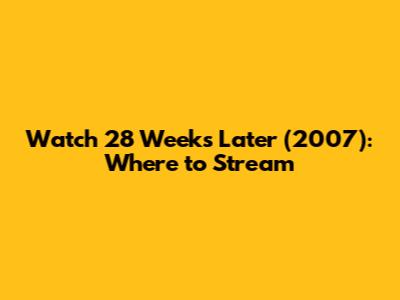 Watch 28 Weeks Later (2007): Where to Stream