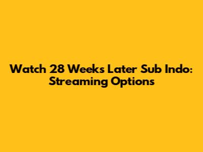 Watch 28 Weeks Later Sub Indo: Streaming Options