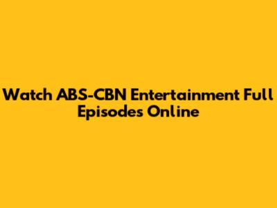 Watch ABS-CBN Entertainment Full Episodes Online