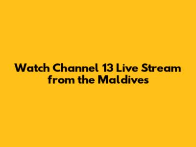 Watch Channel 13 Live Stream from the Maldives