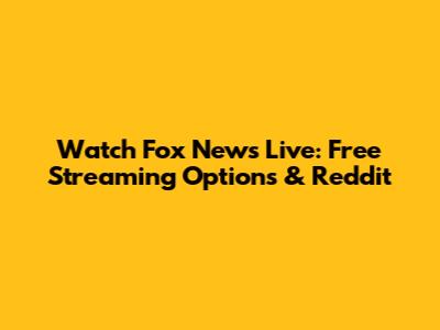 Watch Fox News Live: Free Streaming Options & Reddit