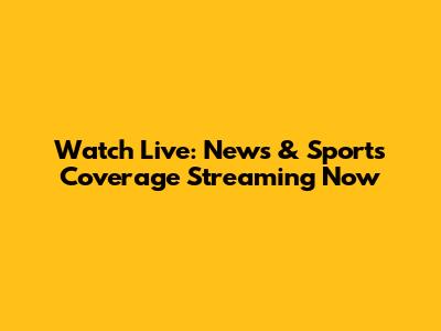 Watch Live: News & Sports Coverage Streaming Now