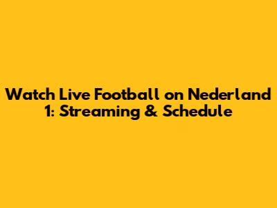 Watch Live Football on Nederland 1: Streaming & Schedule