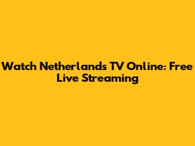 Watch Netherlands TV Online: Free Live Streaming