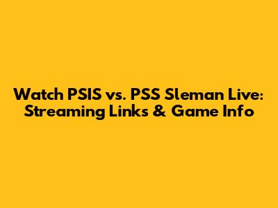 Watch PSIS vs. PSS Sleman Live: Streaming Links & Game Info