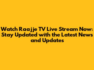 Watch Raajje TV Live Stream Now: Stay Updated with the Latest News and Updates