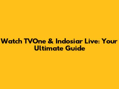 Watch TVOne & Indosiar Live: Your Ultimate Guide