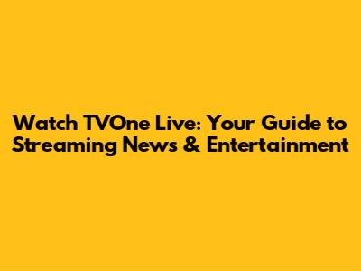Watch TVOne Live: Your Guide to Streaming News & Entertainment