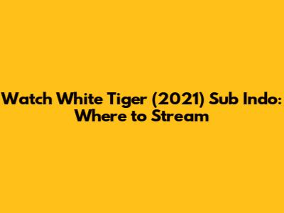 Watch White Tiger (2021) Sub Indo: Where to Stream