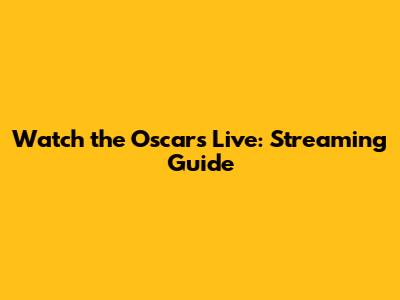 Watch the Oscars Live: Streaming Guide