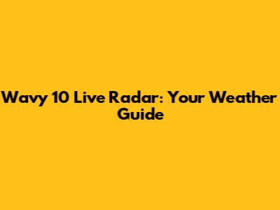 Wavy 10 Live Radar: Your Weather Guide