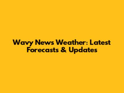 Wavy News Weather: Latest Forecasts & Updates