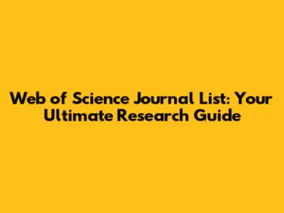 Web of Science Journal List: Your Ultimate Research Guide