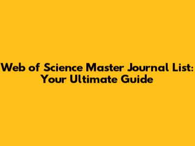 Web of Science Master Journal List: Your Ultimate Guide