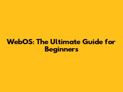 WebOS: The Ultimate Guide for Beginners