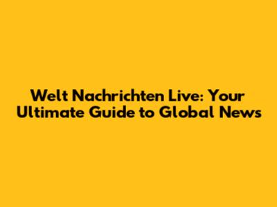 Welt Nachrichten Live: Your Ultimate Guide to Global News
