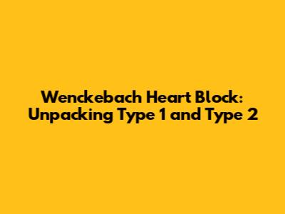 Wenckebach Heart Block: Unpacking Type 1 and Type 2