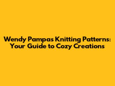 Wendy Pampas Knitting Patterns: Your Guide to Cozy Creations