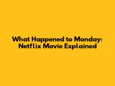 What Happened to Monday: Netflix Movie Explained