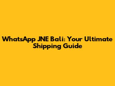 WhatsApp JNE Bali: Your Ultimate Shipping Guide