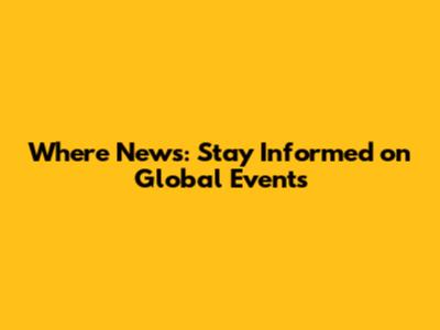 Where News: Stay Informed on Global Events