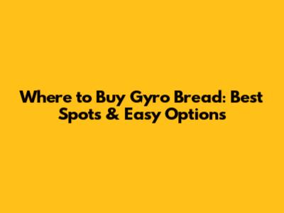 Where to Buy Gyro Bread: Best Spots & Easy Options