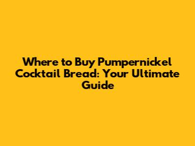 Where to Buy Pumpernickel Cocktail Bread: Your Ultimate Guide