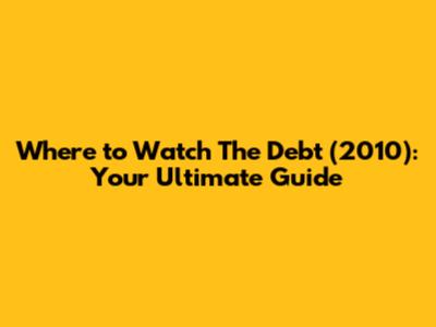 Where to Watch 'The Debt' (2010): Your Ultimate Guide