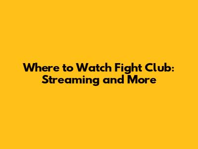 Where to Watch Fight Club: Streaming and More