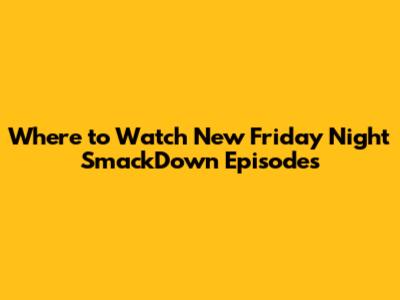 Where to Watch New Friday Night SmackDown Episodes
