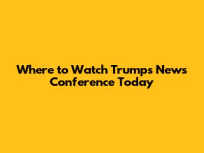 Where to Watch Trump's News Conference Today