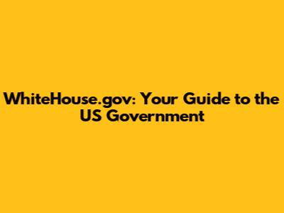 WhiteHouse.gov: Your Guide to the US Government