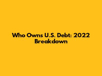 Who Owns U.S. Debt: 2022 Breakdown