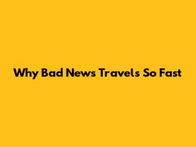 Why Bad News Travels So Fast