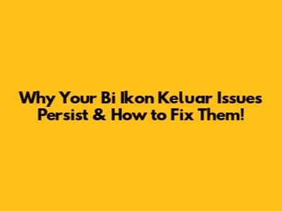 Why Your 'Bi Ikon Keluar' Issues Persist & How to Fix Them!