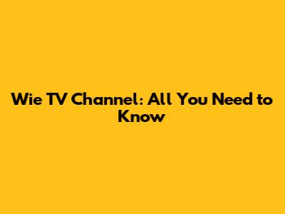 Wie TV Channel: All You Need to Know