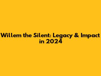 Willem the Silent: Legacy & Impact in 2024