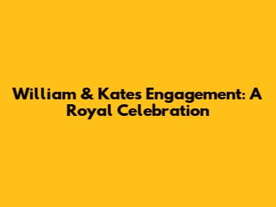 William & Kate's Engagement: A Royal Celebration