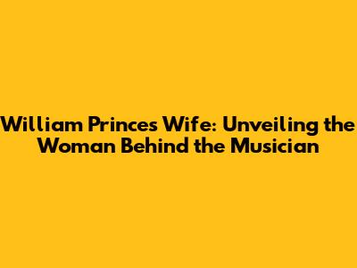 William Prince's Wife: Unveiling the Woman Behind the Musician