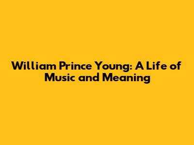 William Prince Young: A Life of Music and Meaning