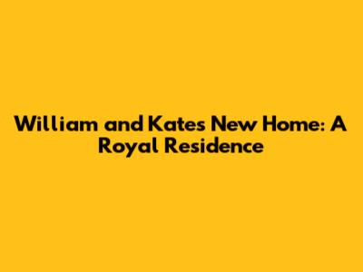William and Kate's New Home: A Royal Residence